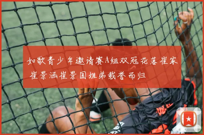 如歌青少年邀请赛A组双冠花落崔家 崔景涵崔景国姐弟载誉而归